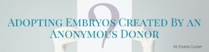 adopting embryos created with an anonymous donor