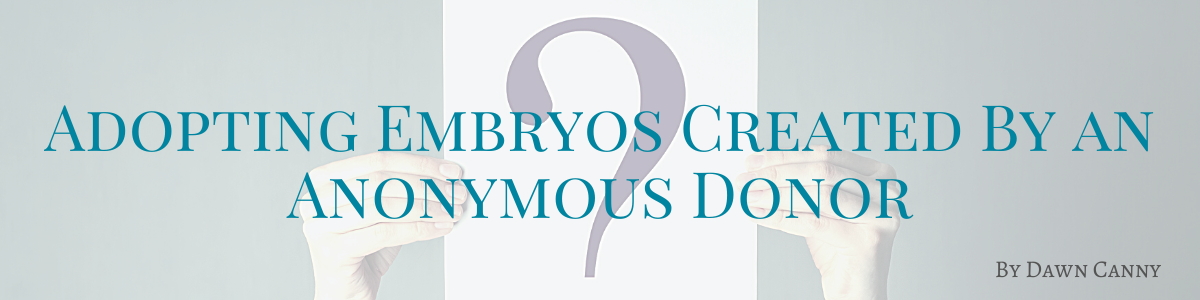 Adopting Embryos Created with an Anonymous Donor