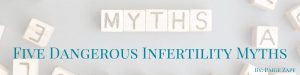 dangerous infertility myths